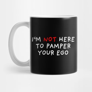 I'm Not Here To Pamper Your Ego | Black Mug